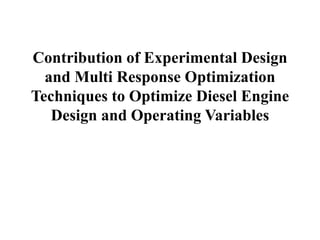 Contribution of Experimental Design
and Multi Response Optimization
Techniques to Optimize Diesel Engine
Design and Operating Variables
 