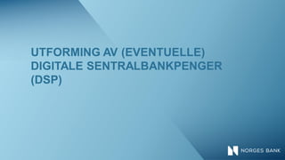 UTFORMING AV (EVENTUELLE)
DIGITALE SENTRALBANKPENGER
(DSP)
 