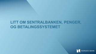 LITT OM SENTRALBANKEN, PENGER,
OG BETALINGSSYSTEMET
 