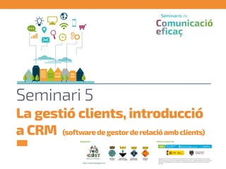Seminari 5
La gestió clients, introducció
a CRM (softwaredegestorderelacióambclients)
 