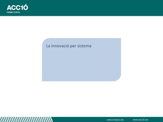 La innovació per sistema




                           www.innopro.cat   www.acc10.cat
 