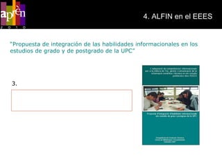 4. ALFIN en el EEES “ Propuesta de integración de las habilidades informacionales en los estudios de grado y de postgrado de la UPC” Programas docentes: Competencias técnicas específicas 2. Competencias genéricas. SIC + entorno económico, global y competitivo 