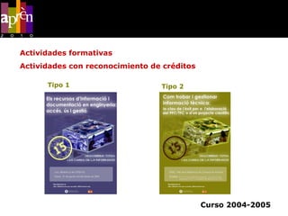 Actividades formativas Actividades con reconocimiento de créditos Curso 2004-2005  Tipo 1 Tipo 2 