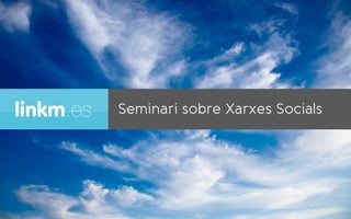 linkm.es   Seminari sobre Xarxes Socials
 