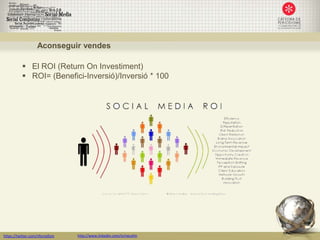 Aconseguir vendes

            El ROI (Return On Investiment)
            ROI= (Benefici-Inversió)/Inversió * 100




https://twitter.com/nfornellsm   http://www.linkedin.com/in/neusfm
 