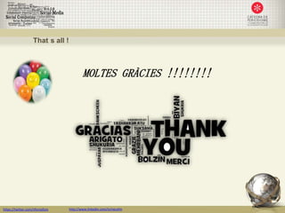 That s all !



                                          MOLTES GRÀCIES !!!!!!!!




https://twitter.com/nfornellsm    http://www.linkedin.com/in/neusfm
 