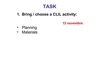 TASK
1. Bring / choose a CLIL activity:
12 novembre

• Planning
• Materials

Neus Lorenzo

 