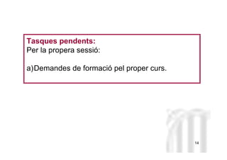 Neus Lorenzo
Neus Lorenzo
Tasques pendents:
Per la propera sessió:
a)Demandes de formació pel proper curs.
14
 