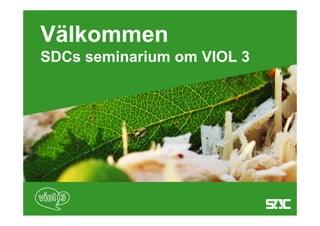 Välkommen
SDCs seminarium om VIOL 3
 