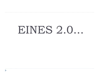 EINES 2.0...
 