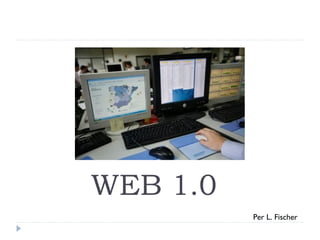 WEB 1.0
Per L. Fischer
 