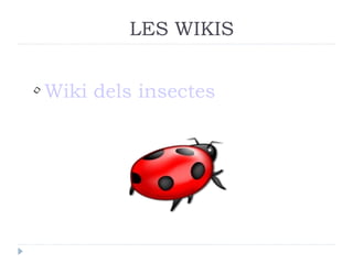 LES WIKIS


• Wiki dels insectes
 