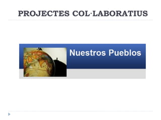 PROJECTES COL·LABORATIUS
 