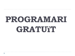 PROGRAMARI
  GRATUïT
 