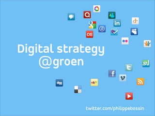Digital strategy
@groen
twitter.com/philippebossin
 