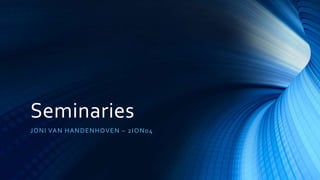 Seminaries
JONI VAN HANDENHOVEN – 2ION04
 
