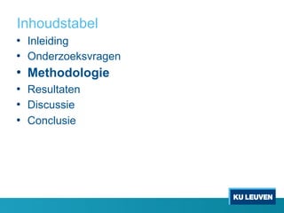 Inhoudstabel
•  Inleiding
•  Onderzoeksvragen
•  Methodologie
•  Resultaten
•  Discussie
•  Conclusie
 