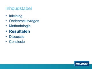 Inhoudstabel
•  Inleiding
•  Onderzoeksvragen
•  Methodologie
•  Resultaten
•  Discussie
•  Conclusie
 