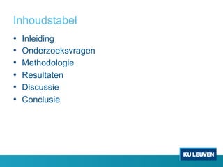 Inhoudstabel
•  Inleiding
•  Onderzoeksvragen
•  Methodologie
•  Resultaten
•  Discussie
•  Conclusie
 