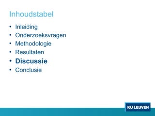 Inhoudstabel
•  Inleiding
•  Onderzoeksvragen
•  Methodologie
•  Resultaten
•  Discussie
•  Conclusie
 