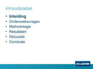 Inhoudstabel
•  Inleiding
•  Onderzoeksvragen
•  Methodologie
•  Resultaten
•  Discussie
•  Conclusie
 