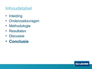 Inhoudstabel
•  Inleiding
•  Onderzoeksvragen
•  Methodologie
•  Resultaten
•  Discussie
•  Conclusie
 