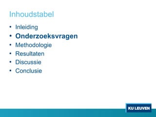 Inhoudstabel
•  Inleiding
•  Onderzoeksvragen
•  Methodologie
•  Resultaten
•  Discussie
•  Conclusie
 