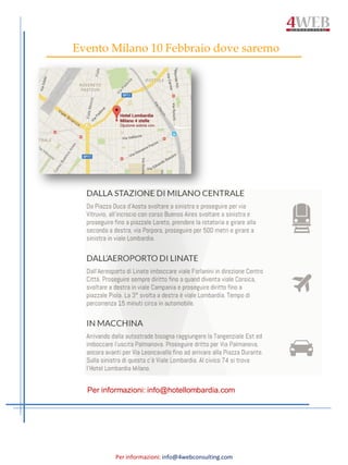 Per informazioni: info@4webconsulting.com
Evento Milano 10 Febbraio dove saremo
Per informazioni: info@hotellombardia.com
 