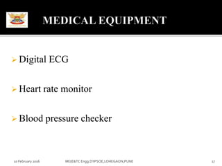  Digital ECG
 Heart rate monitor
 Blood pressure checker
10 February 2016 17ME(E&TC Engg.DYPSOE,LOHEGAON,PUNE
 