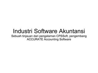 Industri Software Akuntansi Sebuah tinjauan dari pengalaman CPSSoft, pengembang ACCURATE Accounting Software 