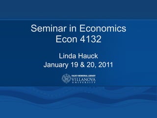 Seminar in Economics Econ 4132 Linda Hauck January 19 & 20, 2011 