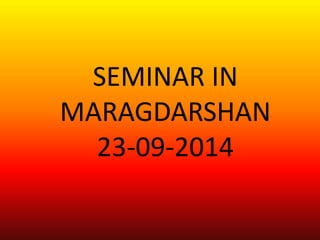 SEMINAR IN 
MARAGDARSHAN 
23-09-2014 
 