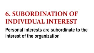 6. SUBORDINATION OF
INDIVIDUAL INTEREST
Personal interests are subordinate to the
interest of the organization
 