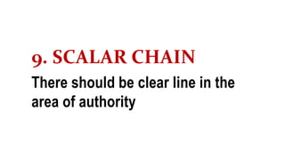 9. SCALAR CHAIN
There should be clear line in the
area of authority
 