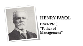 HENRY FAYOL
(1841-1925)
“Father of
Management”
 