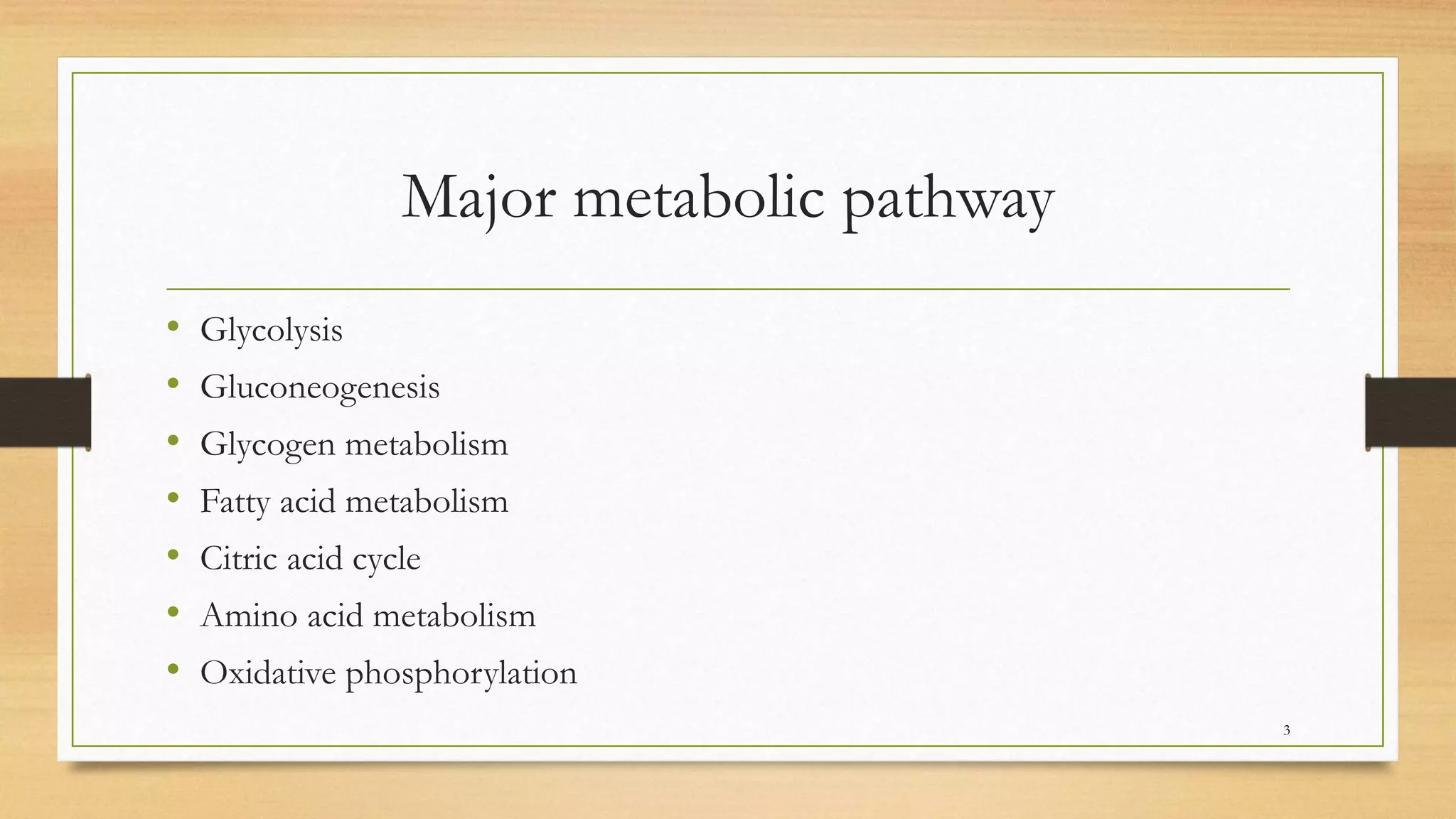 Major metabolic pathway
• Glycolysis
• Gluconeogenesis
• Glycogen metabolism
• Fatty acid metabolism
• Citric acid cycle
• Amino acid metabolism
• Oxidative phosphorylation
3
 