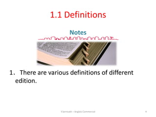1.1 Definitions
                         Notes




1．There are various definitions of different
 edition.



                  Y.Serroukh – Anglais Commercial   4
 