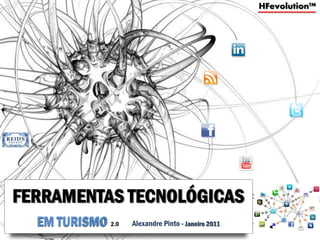 HFevolution™




FERRAMENTAS TECNOLÓGICAS
  EM TURISMO 2.0   Alexandre Pinto - Janeiro 2011
 