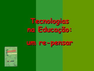 TecnologiasTecnologias
na Educação:na Educação:
um re-pensarum re-pensar
 
