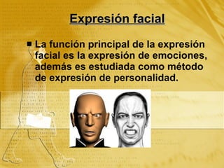 Expresión facial La función principal de la expresión facial es la expresión de emociones, además es estudiada como método de expresión de personalidad.