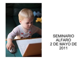 SEMINARIO ALFARO 2 DE MAYO DE 2011 