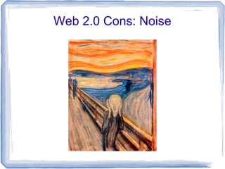 Web 2.0 Cons: Noise
 