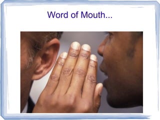 Word of Mouth...
 