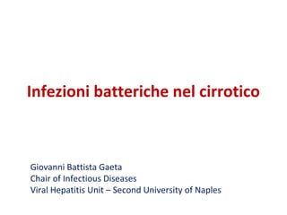Infezioni batteriche nel cirrotico



Giovanni Battista Gaeta
Chair of Infectious Diseases
Viral Hepatitis Unit – Second University of Naples
 