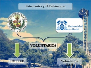 Estudiantes y el Patrimonio




COPRED                           Voluntarios
                                   UAH
 