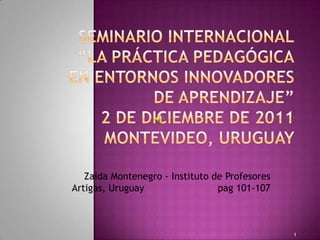 Zaida Montenegro - Instituto de Profesores
Artigas, Uruguay pag 101-107
1
 