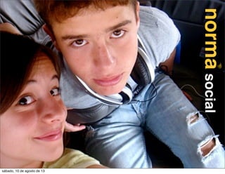 normasocial
sábado, 10 de agosto de 13
 