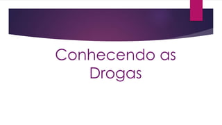 Conhecendo as
Drogas
 