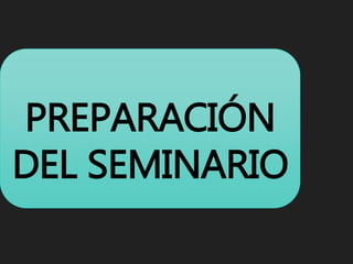 PREPARACIÓN
DEL SEMINARIO
 