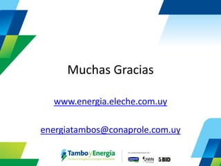 Muchas Gracias 
www.energia.eleche.com.uy 
energiatambos@conaprole.com.uy 
